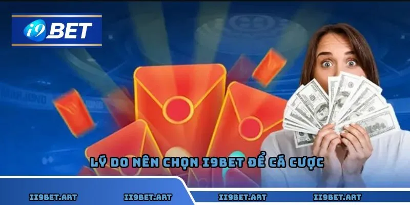 Những lý do nên ưu tiên chọn khi giới thiệu I9BET