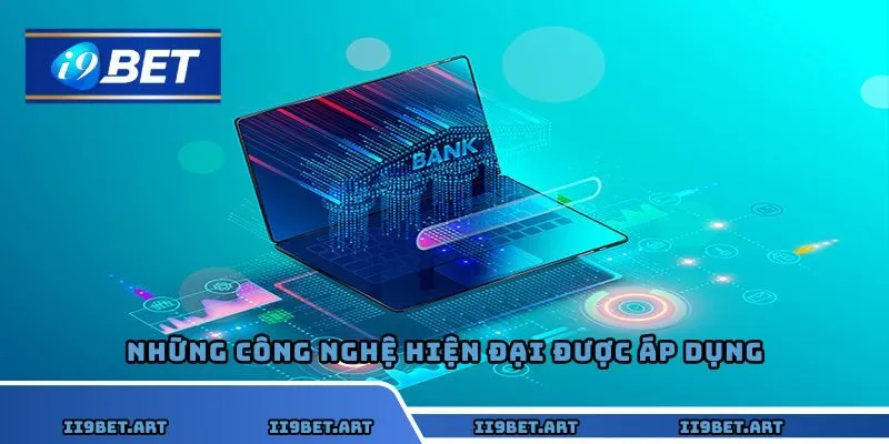 Những công nghệ hiện đại được áp dụng tại I9BET