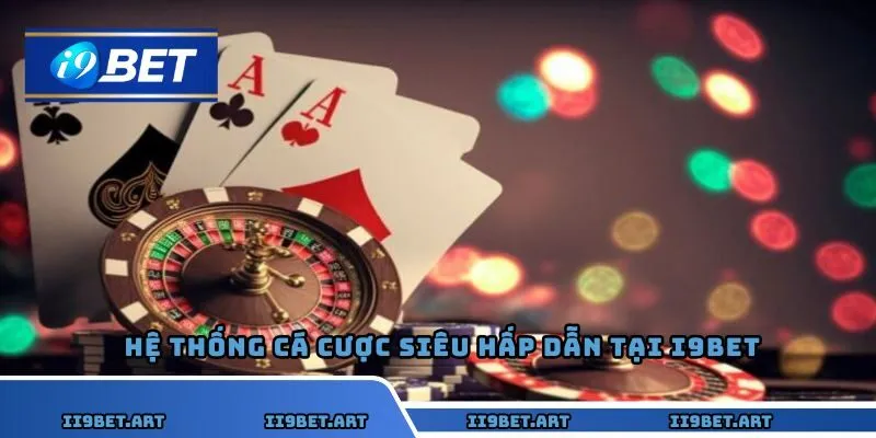 Hệ thống cá cược siêu hấp dẫn tại I9BET