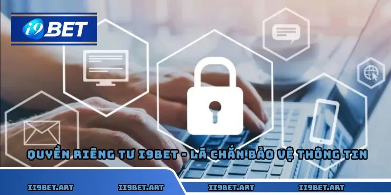 Quyền riêng tư I9BET - Lá chắn bảo vệ thông tin người chơi trong thế giới số