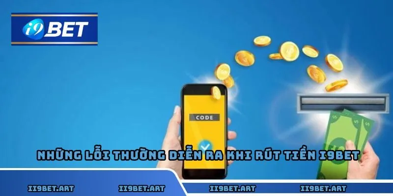 Những lỗi thường diễn ra khi rút tiền I9BET